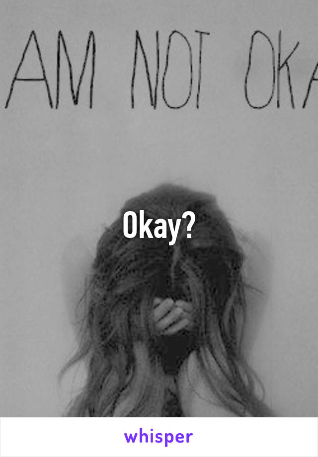 Okay?