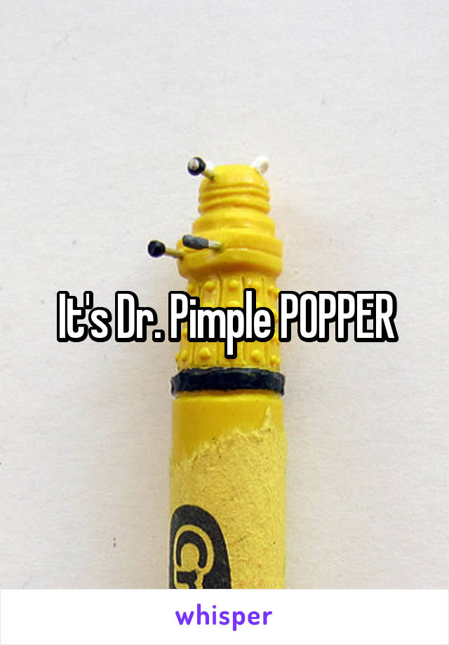 It's Dr. Pimple POPPER
