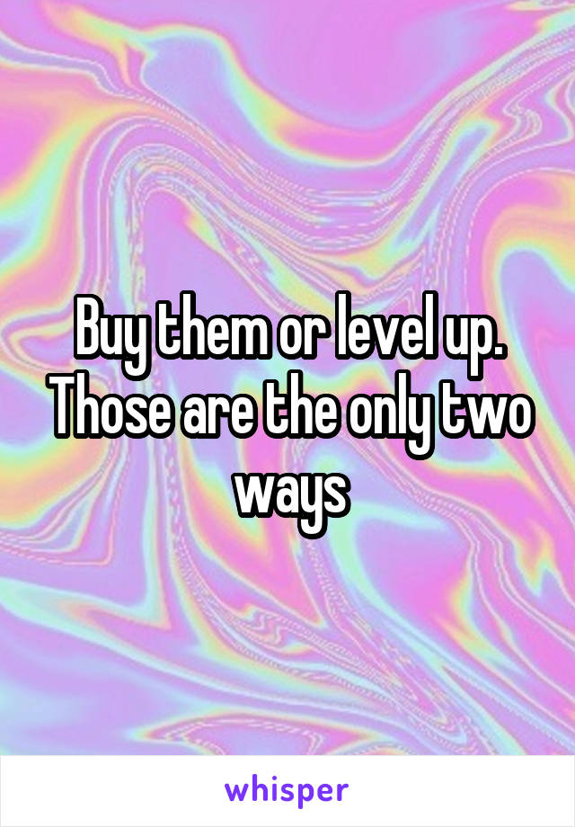 Buy them or level up. Those are the only two ways