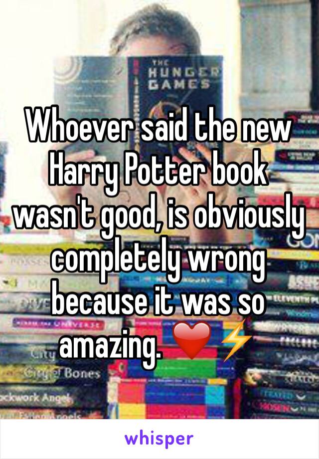 Whoever said the new Harry Potter book wasn't good, is obviously completely wrong because it was so amazing. ❤️⚡️