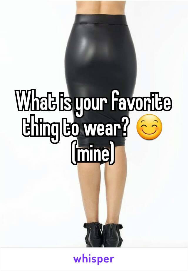 What is your favorite thing to wear? 😊 (mine)