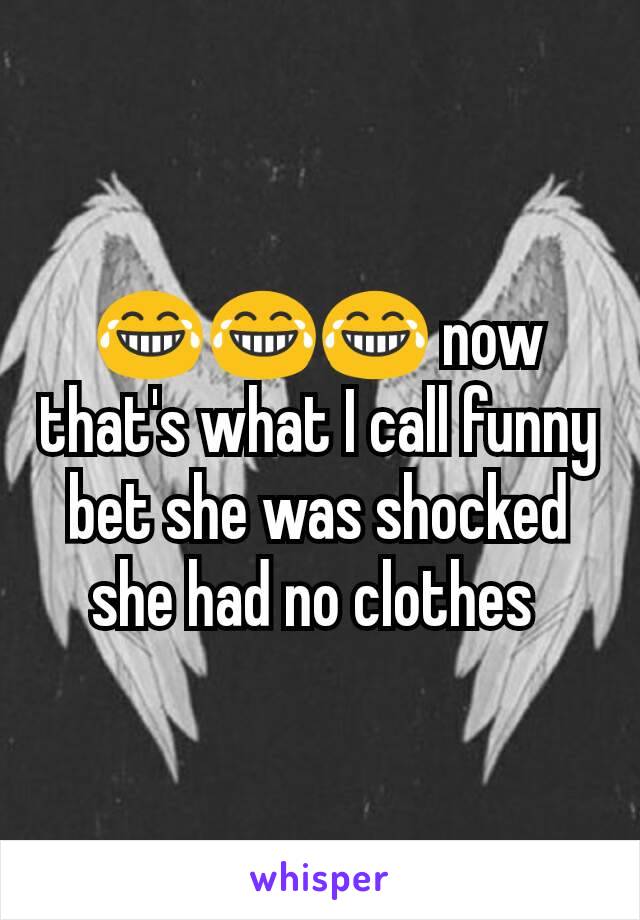 😂😂😂 now that's what I call funny bet she was shocked she had no clothes 