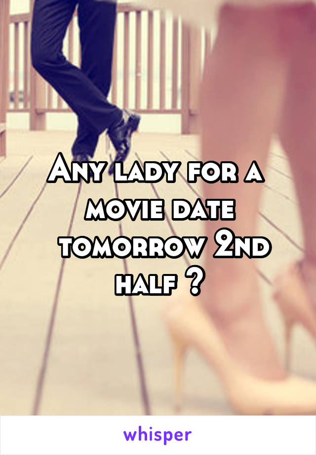 Any lady for a 
movie date
 tomorrow 2nd half ?