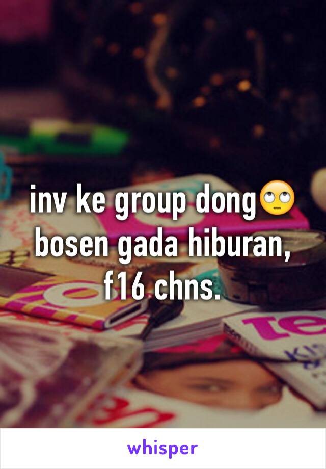 inv ke group dong🙄 bosen gada hiburan, f16 chns.