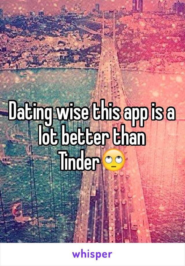 Dating wise this app is a lot better than Tinder🙄