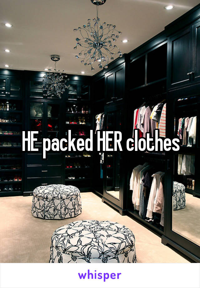 HE packed HER clothes