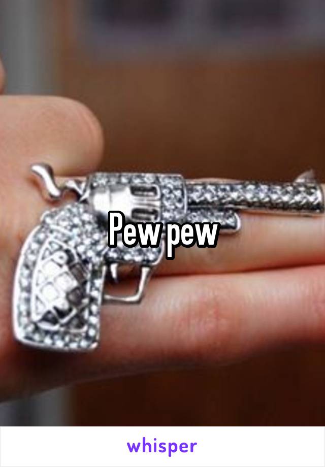 Pew pew