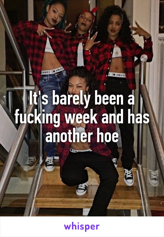 It's barely been a fucking week and has another hoe