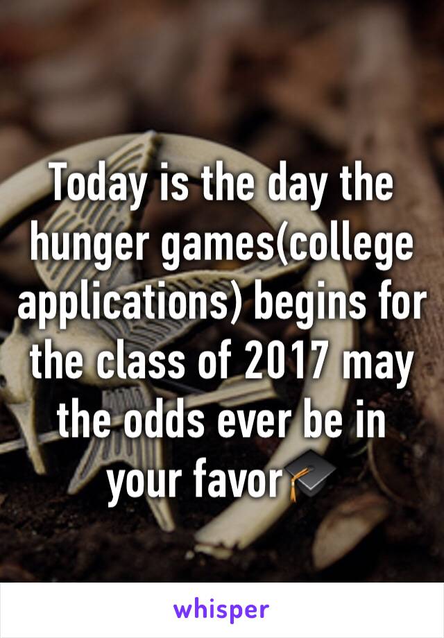 Today is the day the hunger games(college applications) begins for the class of 2017 may the odds ever be in your favor🎓