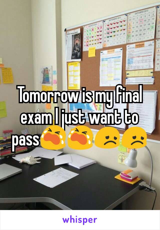 Tomorrow is my final exam I just want to pass😭😭😞😞