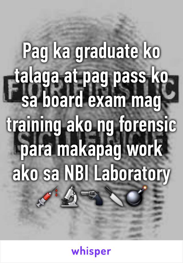 Pag ka graduate ko talaga at pag pass ko sa board exam mag training ako ng forensic para makapag work ako sa NBI Laboratory 
💉🔬🔫🔪💣