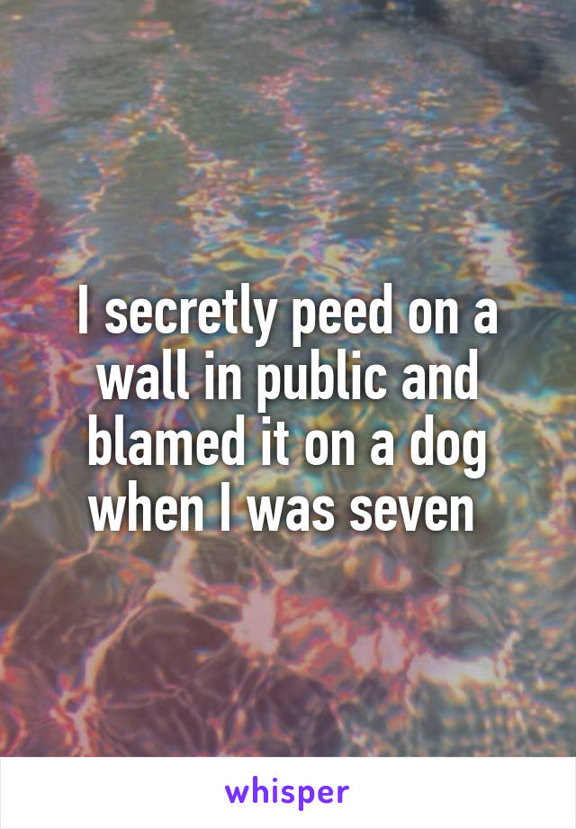 I secretly peed on a wall in public and blamed it on a dog when I was seven 