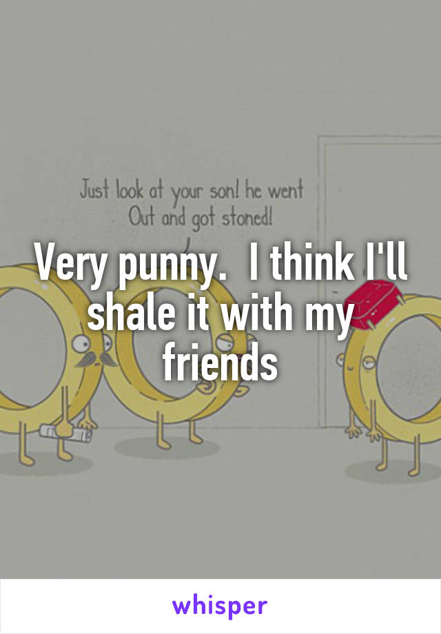 Very punny.  I think I'll shale it with my friends