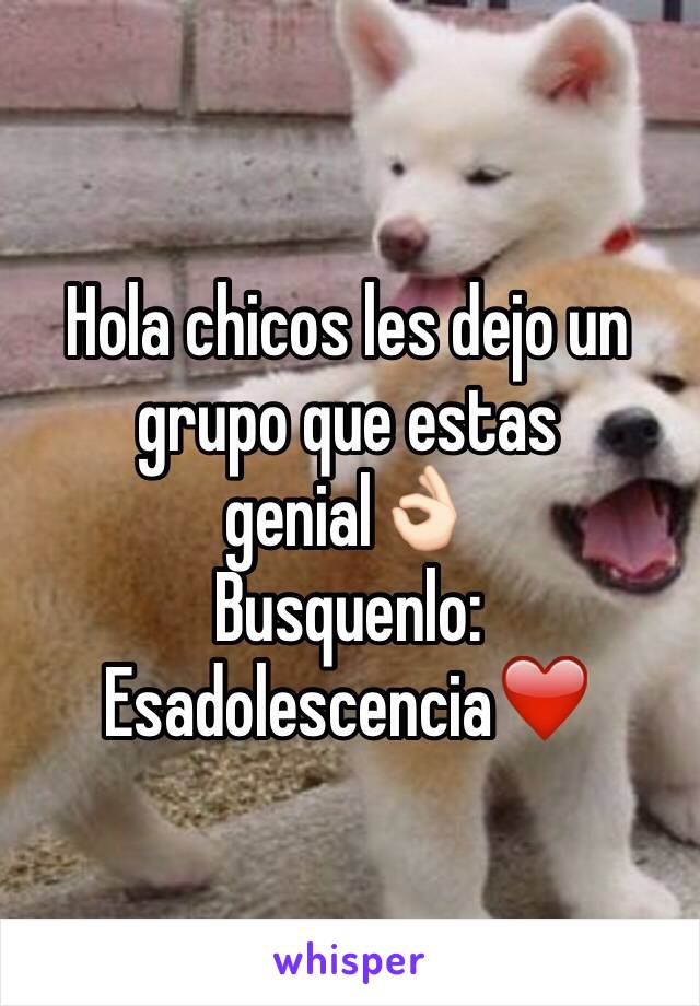 Hola chicos les dejo un grupo que estas genial👌🏻
Busquenlo: Esadolescencia❤️