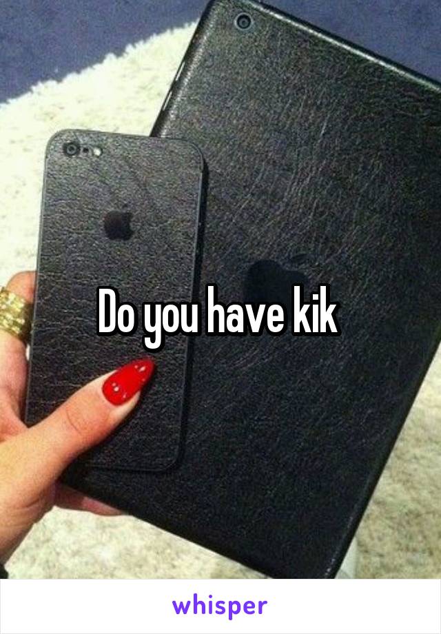 Do you have kik 