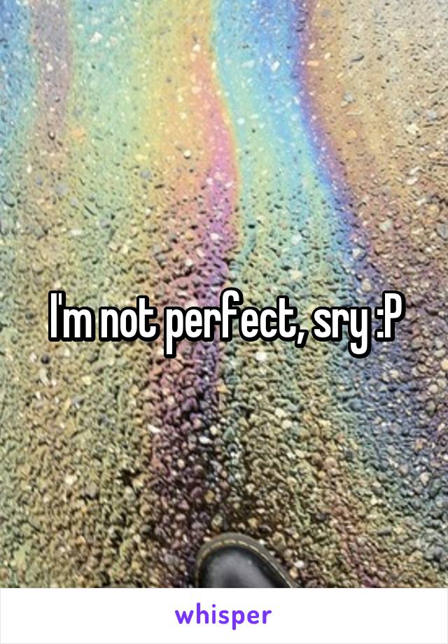 I'm not perfect, sry :P