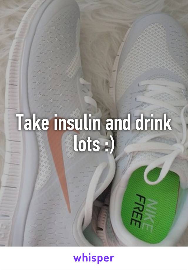 Take insulin and drink lots :)