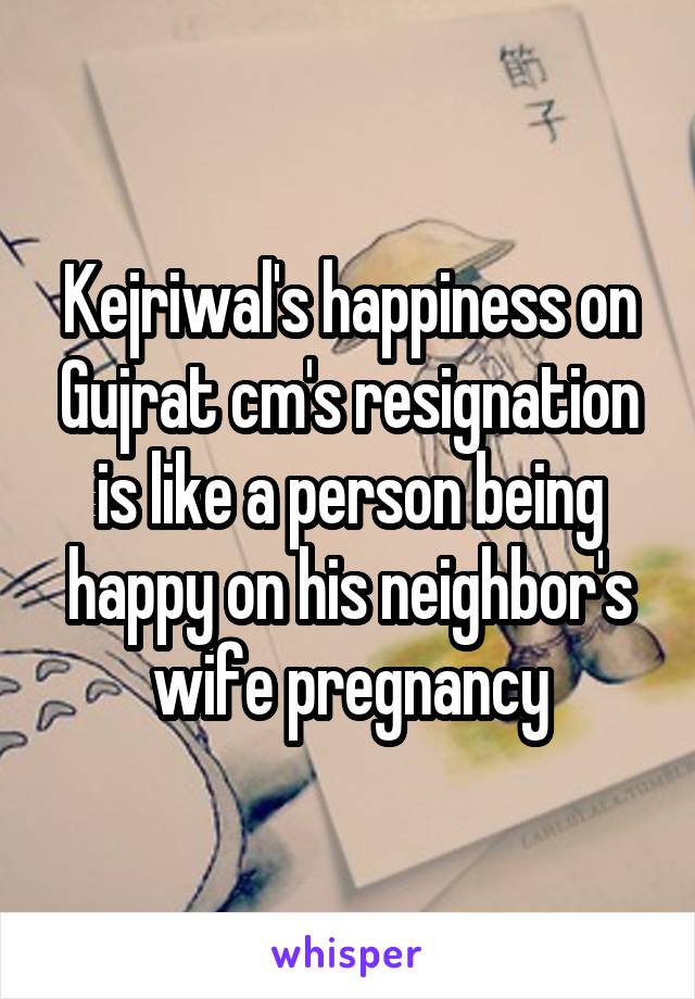 Kejriwal's happiness on Gujrat cm's resignation is like a person being happy on his neighbor's wife pregnancy