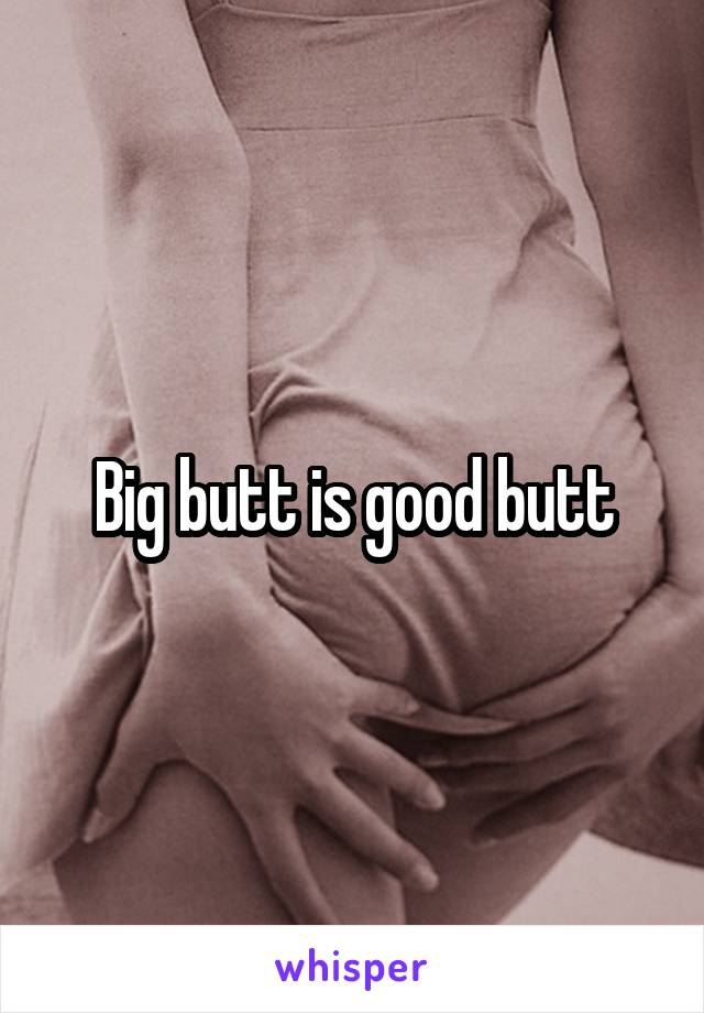 Big butt is good butt