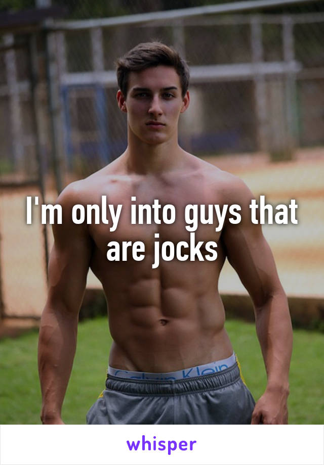 I'm only into guys that are jocks