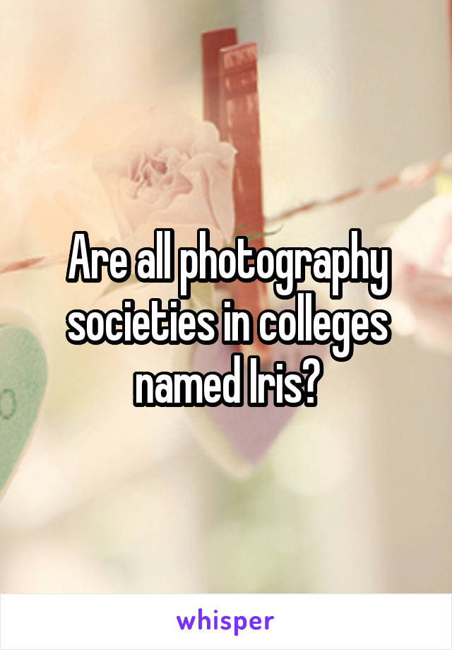 Are all photography societies in colleges named Iris?