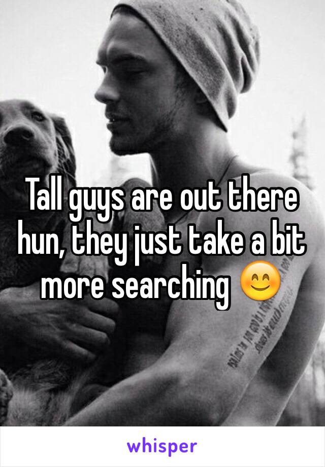 Tall guys are out there hun, they just take a bit more searching 😊