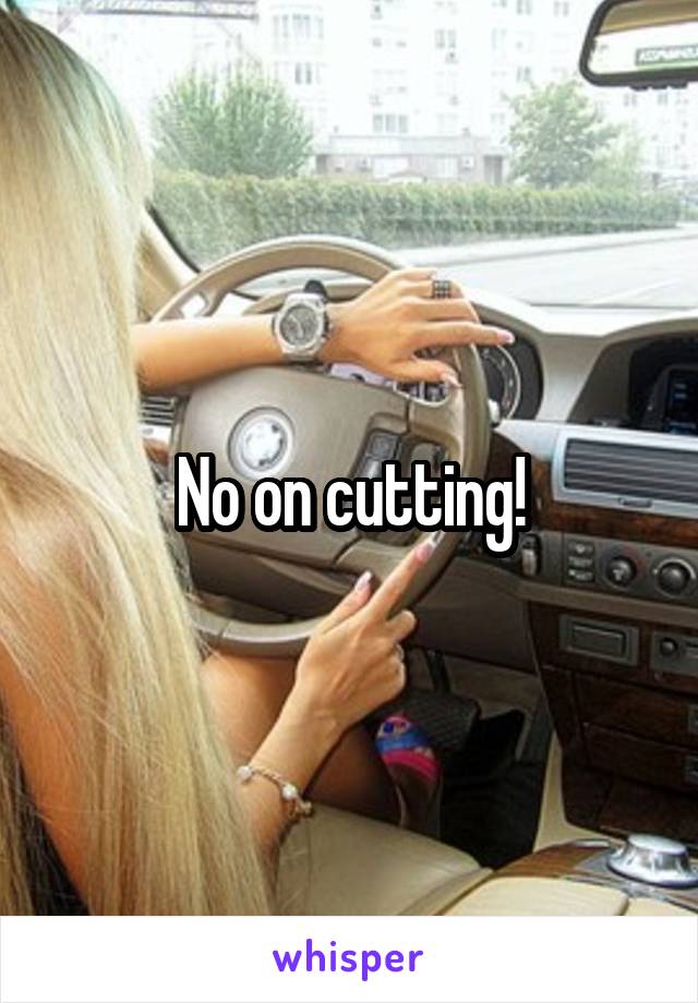 No on cutting!