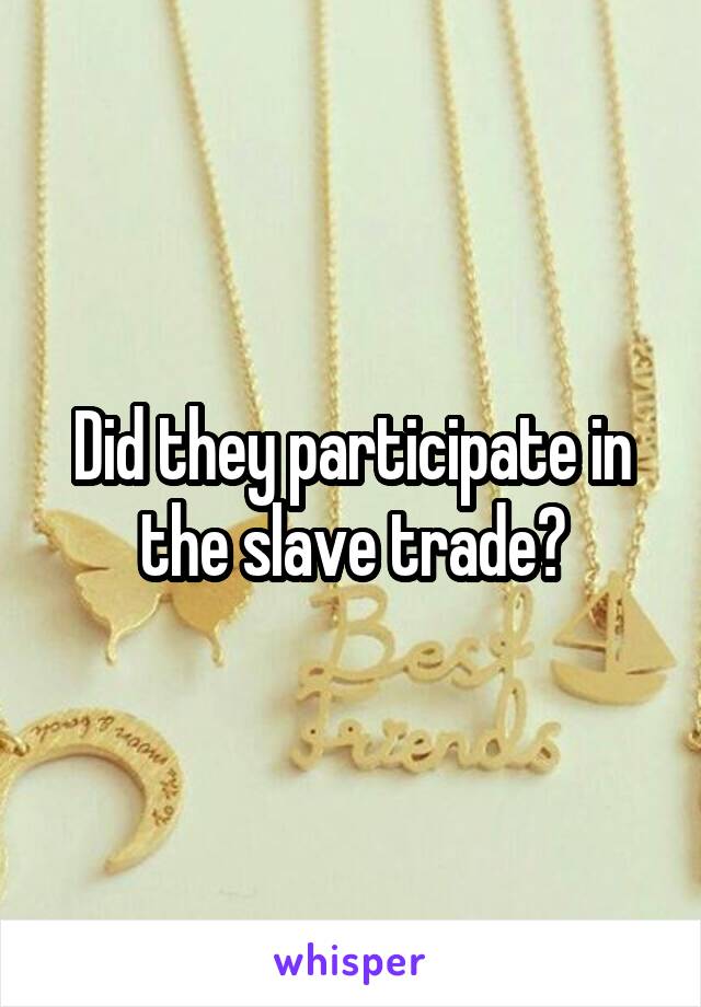 Did they participate in the slave trade?