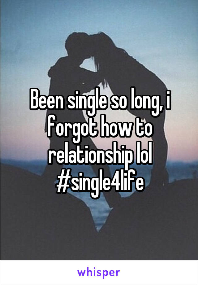 Been single so long, i forgot how to relationship lol
#single4life