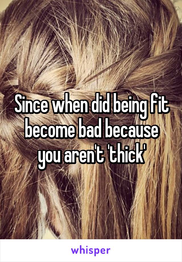 Since when did being fit become bad because you aren't 'thick'