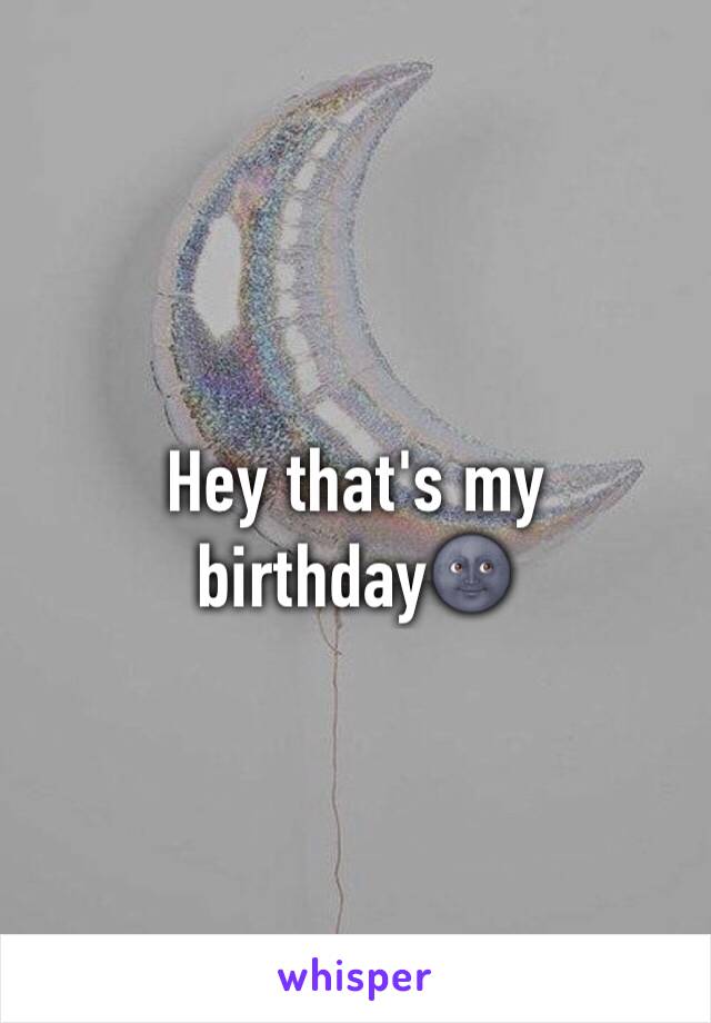 Hey that's my birthday🌚