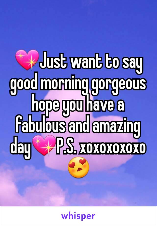 💖Just want to say good morning gorgeous hope you have a fabulous and amazing day💖P.S. xoxoxoxoxo 😍