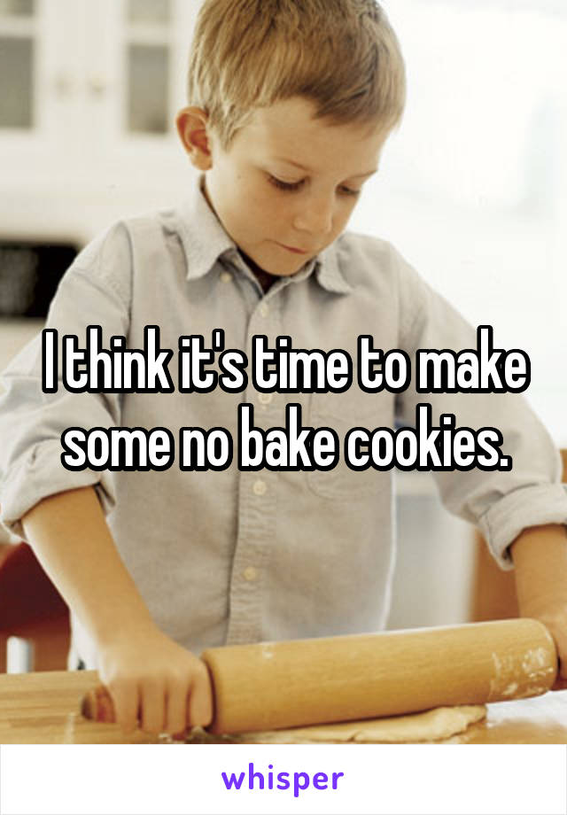 I think it's time to make some no bake cookies.