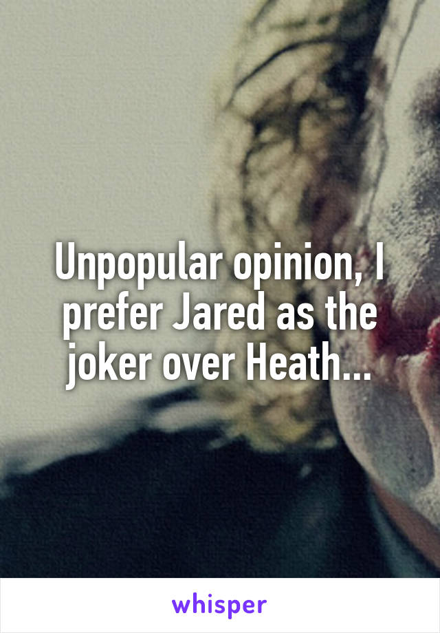 Unpopular opinion, I prefer Jared as the joker over Heath...