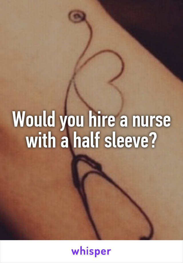 Would you hire a nurse with a half sleeve?