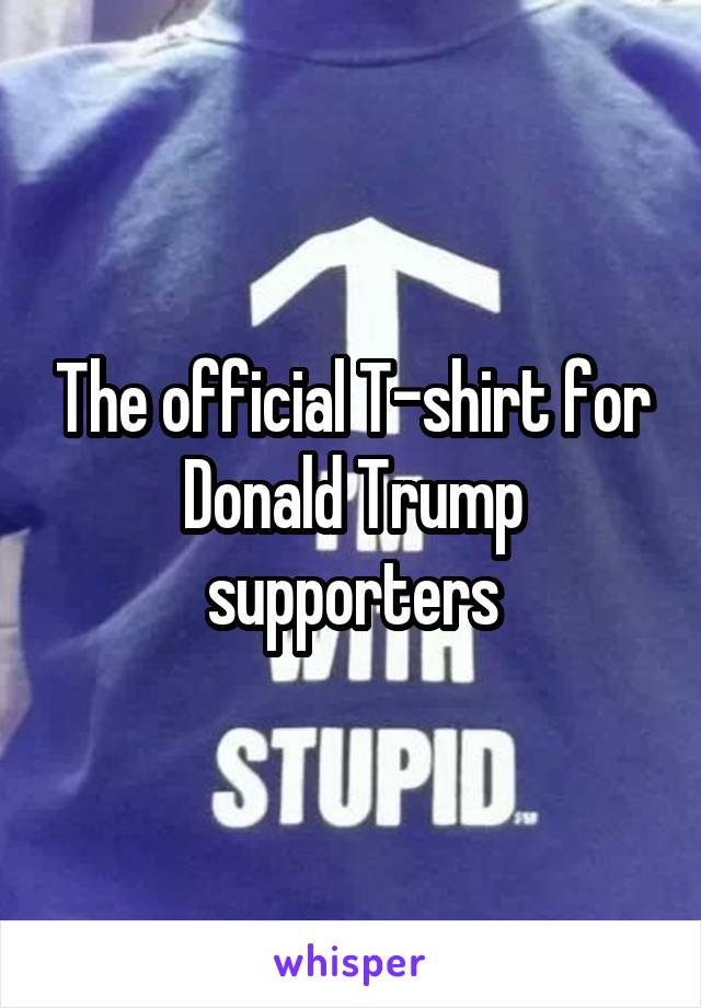 The official T-shirt for Donald Trump supporters