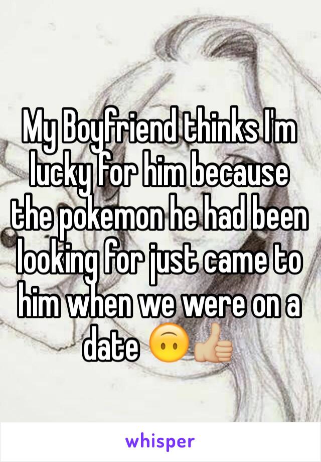 My Boyfriend thinks I'm lucky for him because the pokemon he had been looking for just came to him when we were on a date 🙃👍🏼