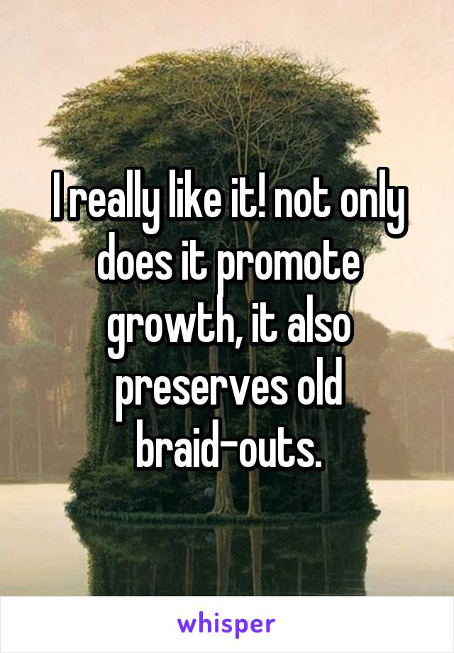 I really like it! not only does it promote growth, it also preserves old braid-outs.