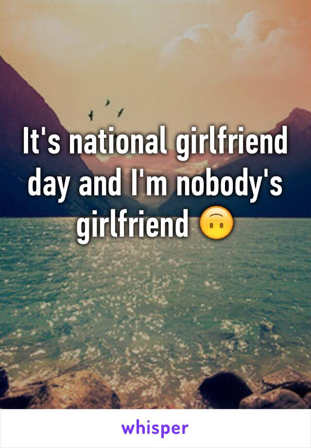 It's national girlfriend day and I'm nobody's girlfriend 🙃