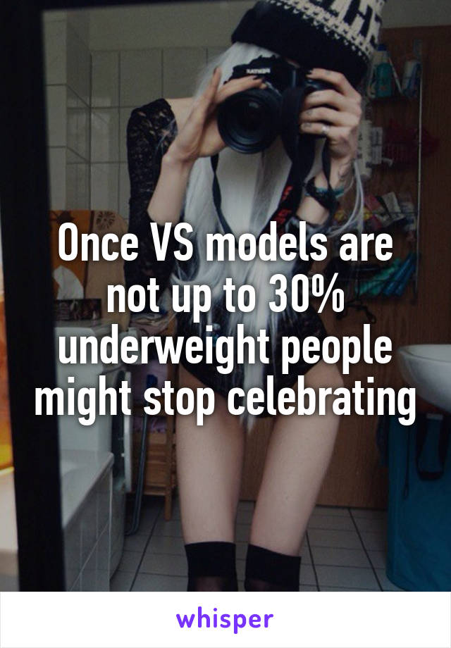Once VS models are not up to 30% underweight people might stop celebrating