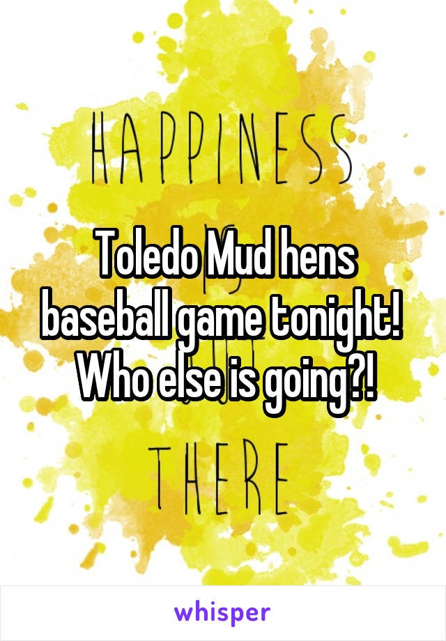 Toledo Mud hens baseball game tonight! 
Who else is going?!