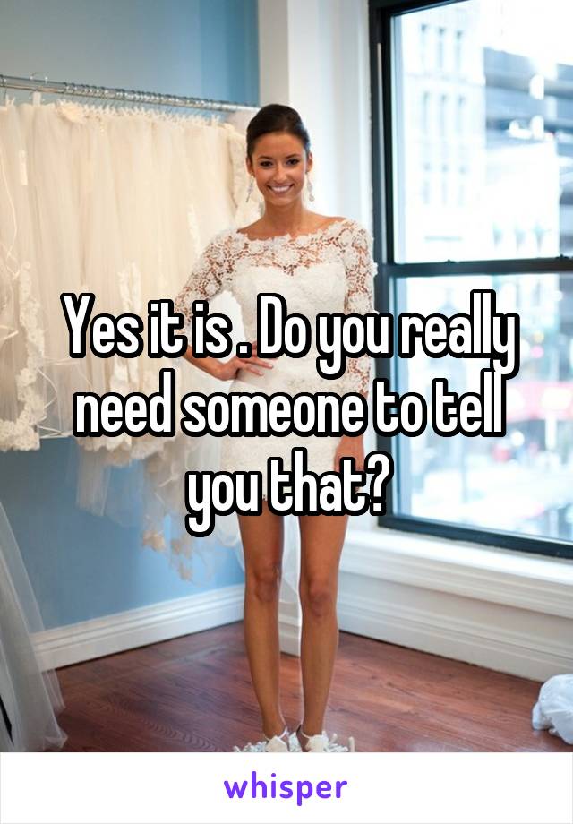 Yes it is . Do you really need someone to tell you that?