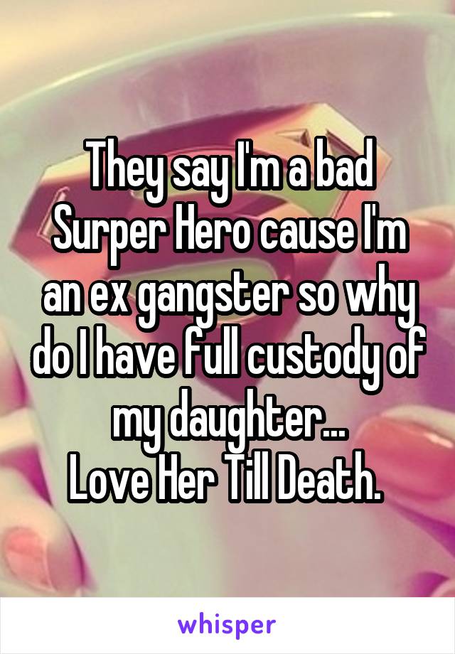 They say I'm a bad Surper Hero cause I'm an ex gangster so why do I have full custody of my daughter...
Love Her Till Death. 