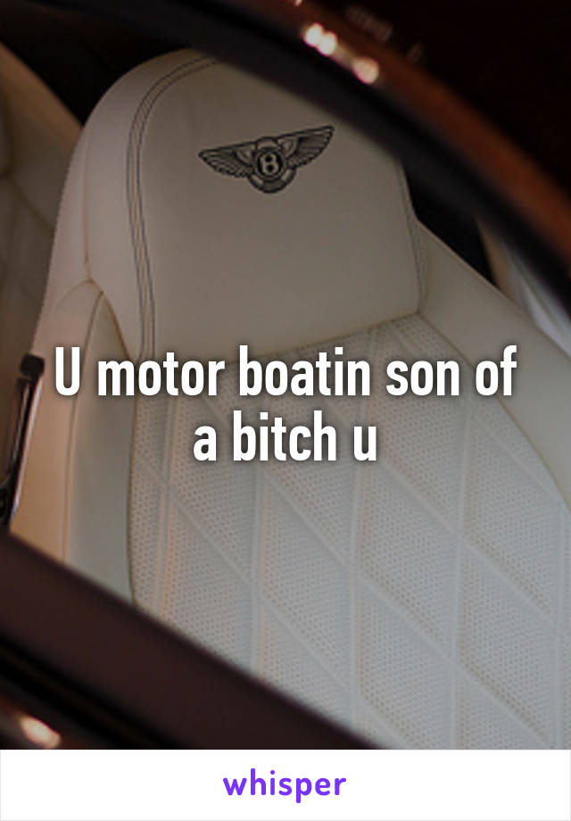 U motor boatin son of a bitch u