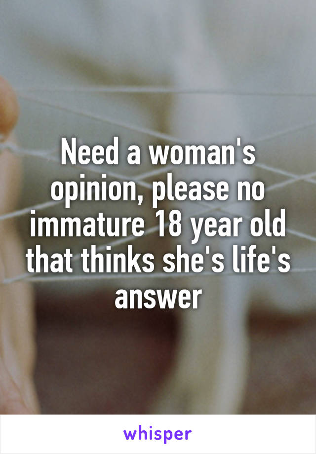 Need a woman's opinion, please no immature 18 year old that thinks she's life's answer