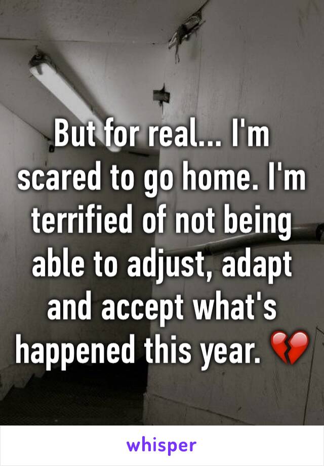 But for real... I'm scared to go home. I'm terrified of not being able to adjust, adapt and accept what's happened this year. 💔