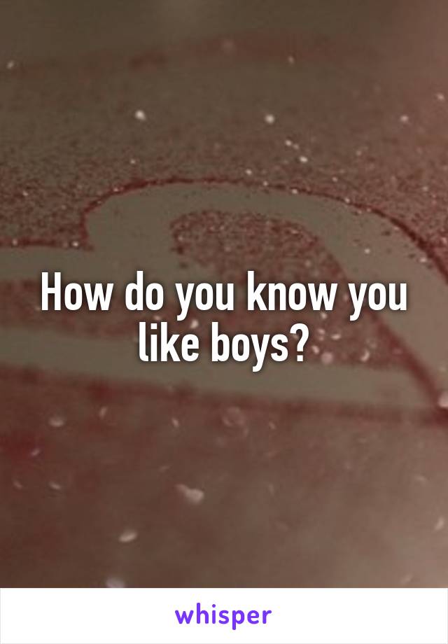 How do you know you like boys?