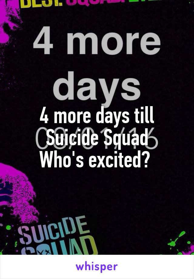 4 more days till Suicide Squad
Who's excited? 