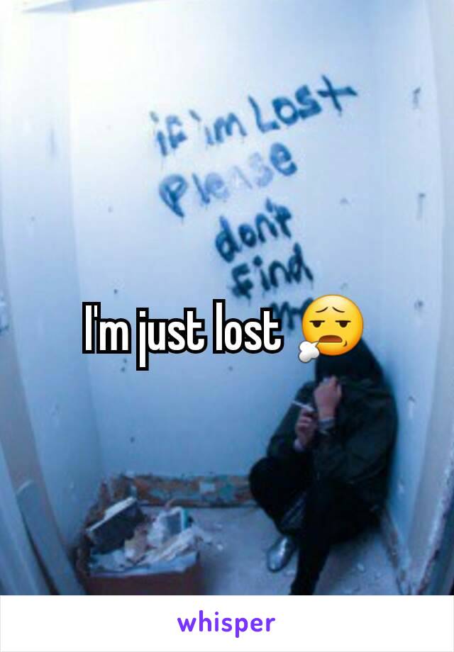 I'm just lost 😧