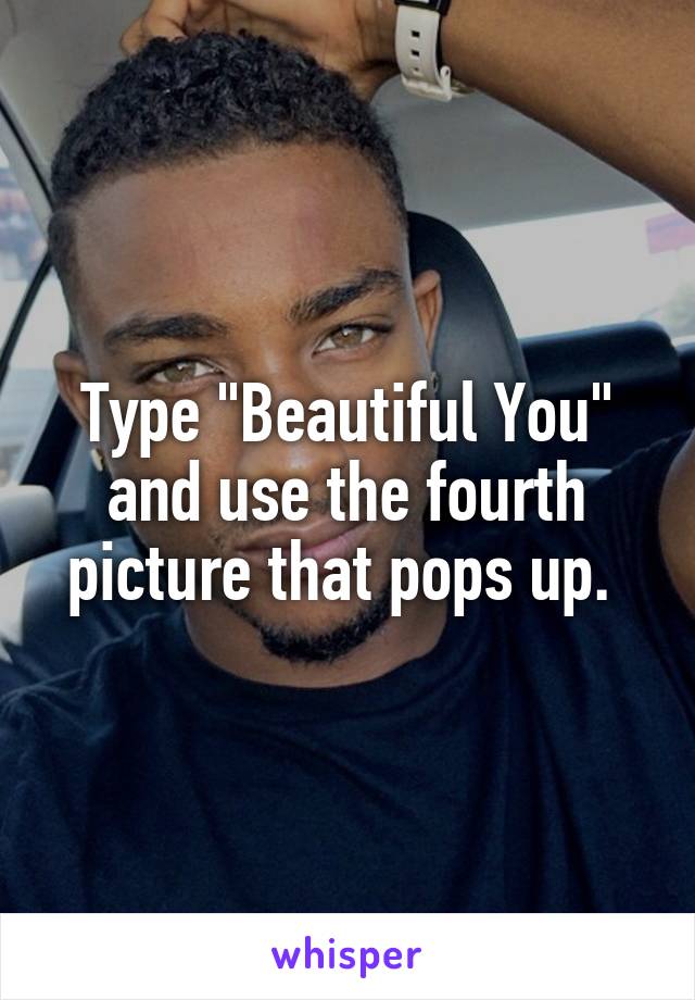 Type "Beautiful You" and use the fourth picture that pops up. 